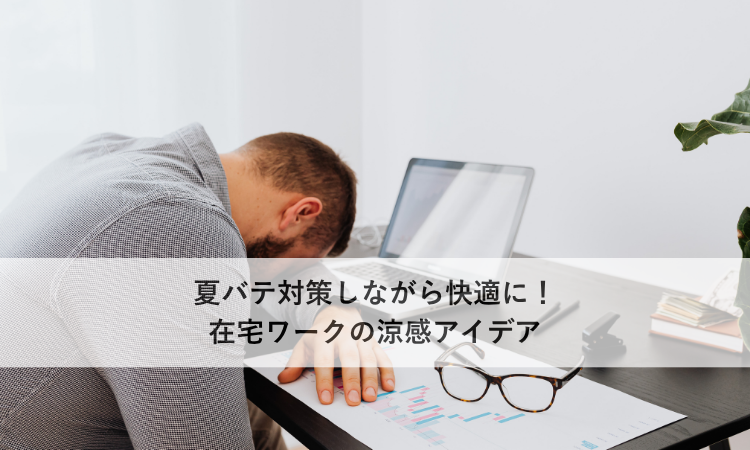 夏バテ対策しながら快適に！在宅ワークの涼感アイデア