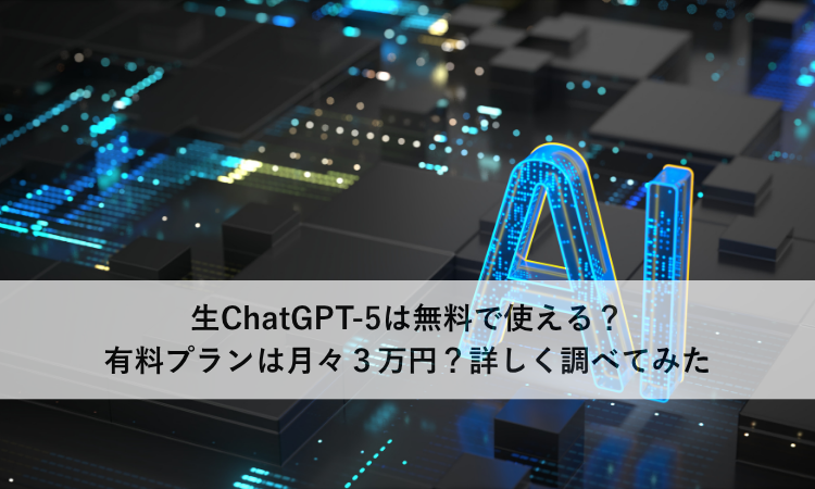 ChatGPT-5は無料で使える？有料プランは月々３万円？詳しく調べてみた