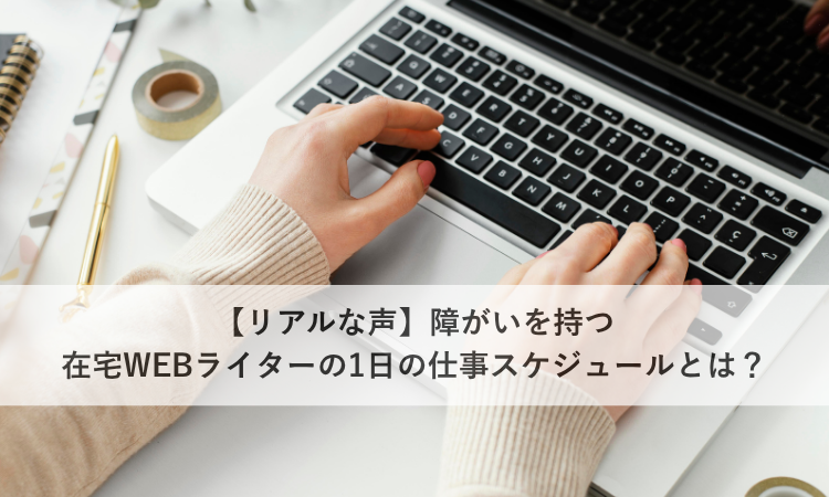 【リアルな声】障がいを持つ在宅WEBライターの1日の仕事スケジュールとは？