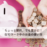 ちょっと節約、でも豊かに！在宅ワーク中のお金の使い方