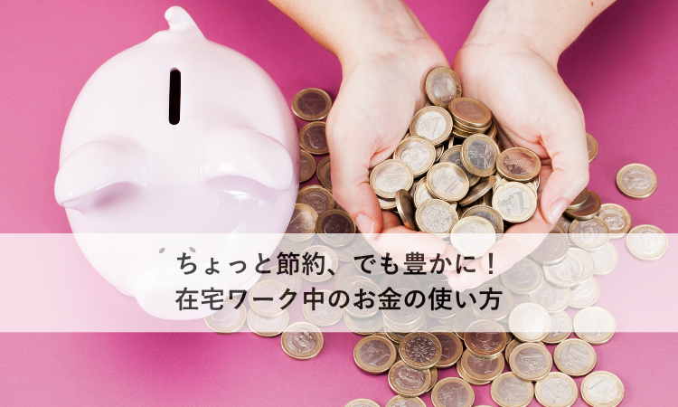 ちょっと節約、でも豊かに！在宅ワーク中のお金の使い方