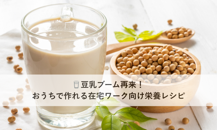 🥛豆乳ブーム再来！おうちで作れる在宅ワーク向け栄養レシピ