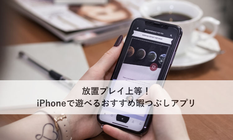 放置プレイ上等！iPhoneで遊べるおすすめ暇つぶしアプリ