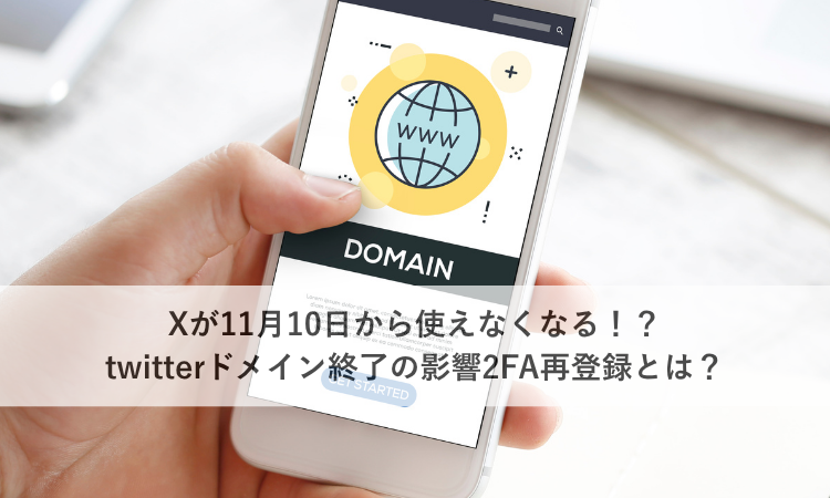 Xが11月10日から使えなくなる！？twitterドメイン終了の影響2FA再登録とは？