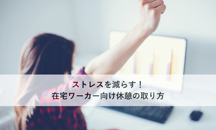ストレスを減らす！在宅ワーカー向け休憩の取り方