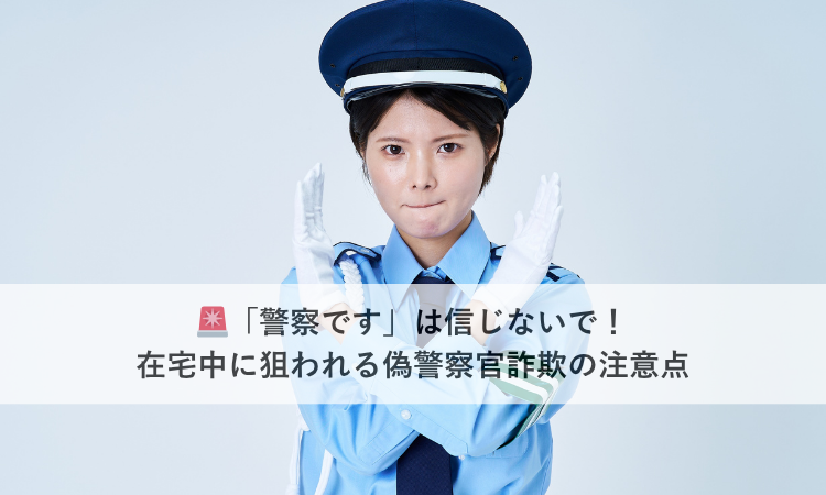 🚨「警察です」は信じないで！在宅中に狙われる偽警察官詐欺の注意点