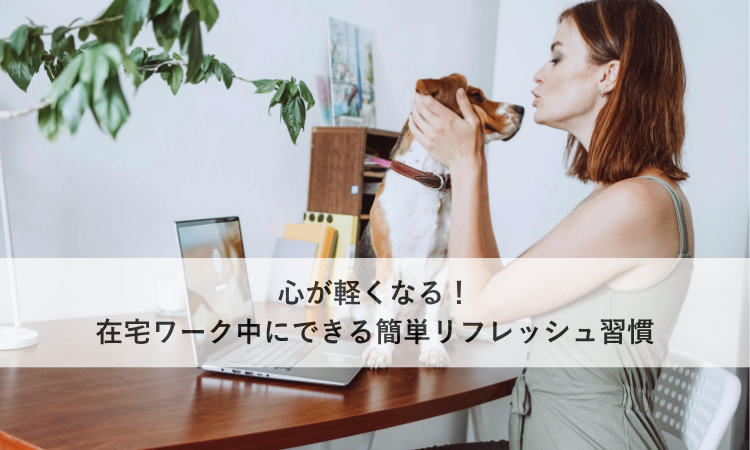 心が軽くなる！在宅ワーク中にできる簡単リフレッシュ習慣
