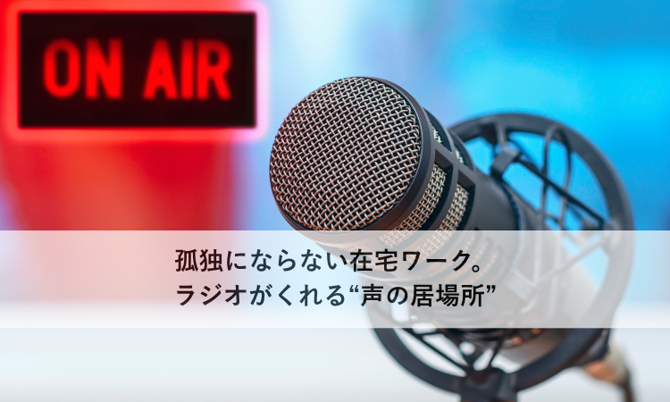 孤独にならない在宅ワーク。ラジオがくれる“声の居場所”