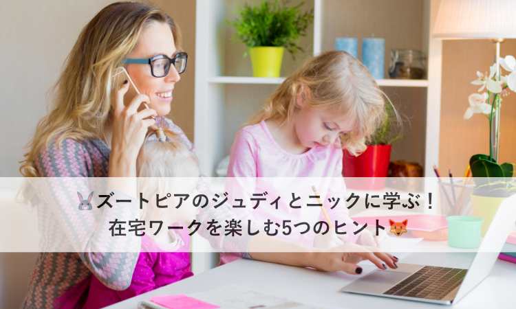🐰ズートピアのジュディとニックに学ぶ！在宅ワークを楽しむ5つのヒント🦊