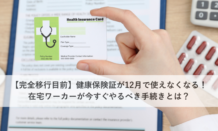 【完全移行目前】健康保険証が12月で使えなくなる！在宅ワーカーが今すぐやるべき手続きとは？