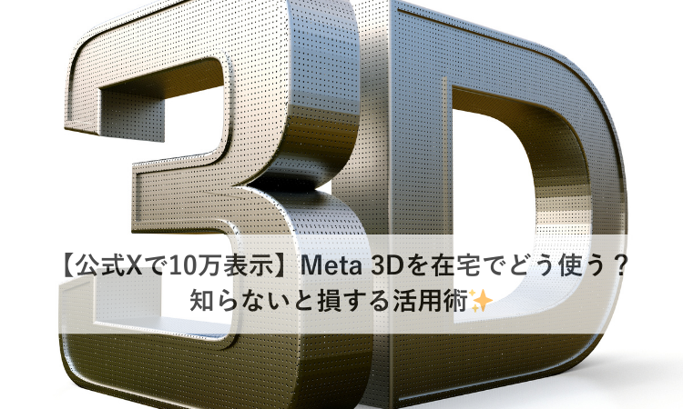 【公式Xで10万表示】Meta 3Dを在宅でどう使う？知らないと損する活用術✨