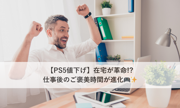 【PS5値下げ】在宅が革命!?仕事後のご褒美時間が進化🎮✨