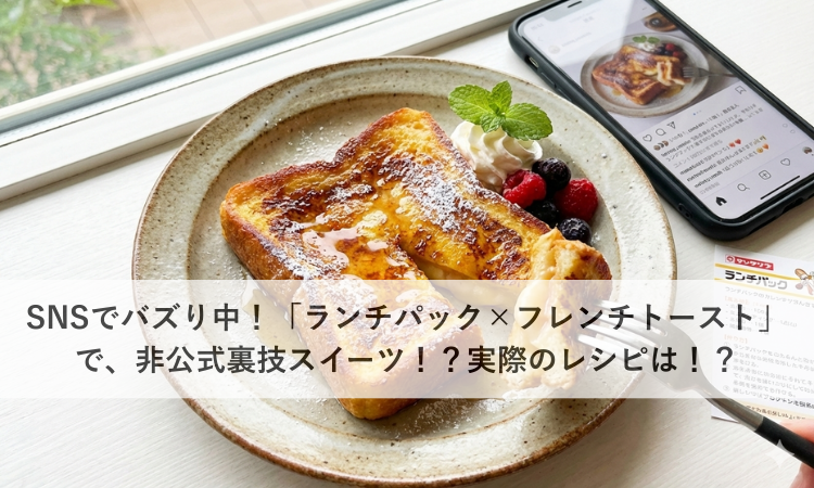 SNSでバズり中！「ランチパック×フレンチトースト」で、非公式裏技スイーツ！？実際のレシピは！？