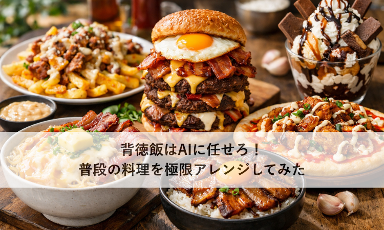 背徳飯はAIに任せろ！普段の料理を極限アレンジしてみた