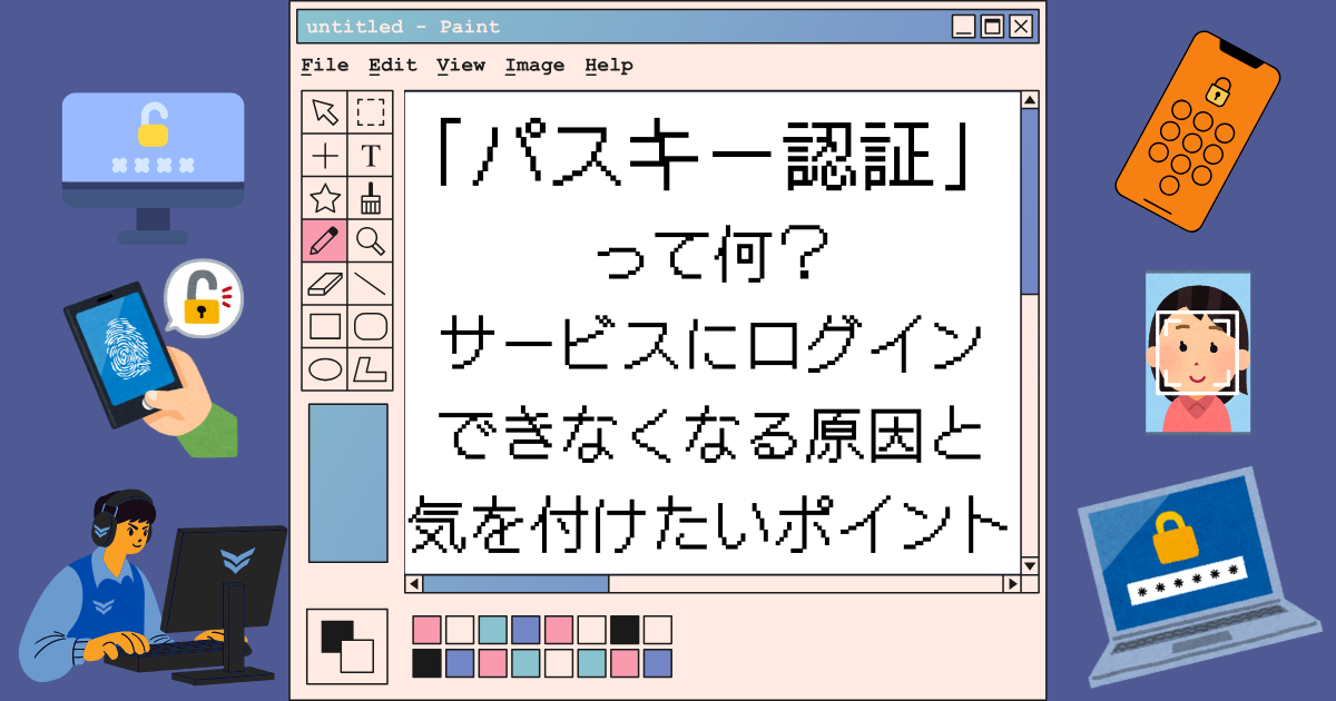 「パスキー認証」って何？サービスにログインできなくなる原因と気を付けたいポイント