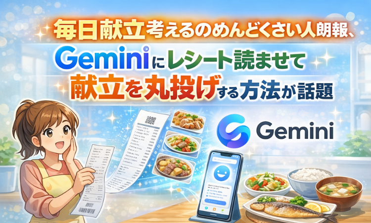 毎日献立考えるのめんどくさい人朗報、Geminiにレシート読ませて献立を丸投げする方法が話題」