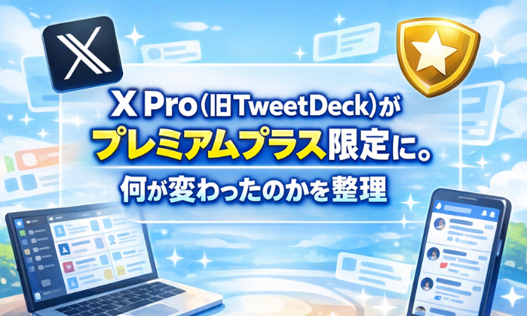 X Pro(旧TweetDeck)がプレミアムプラス限定に。何が変わったのかを整理
