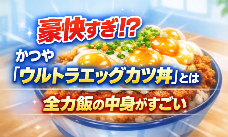 豪快すぎ！？かつや「ウルトラエッグカツ丼」とは 全力飯の中身がすごい