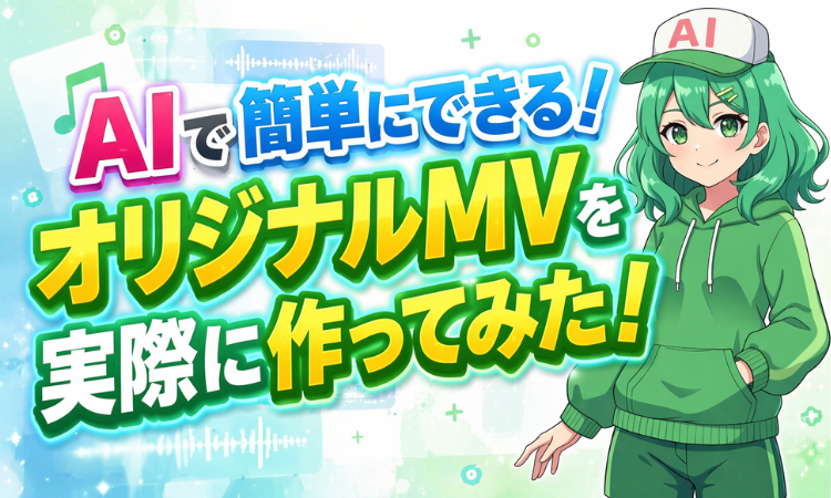 AIで簡単にできる！オリジナルMVを実際に作ってみた！