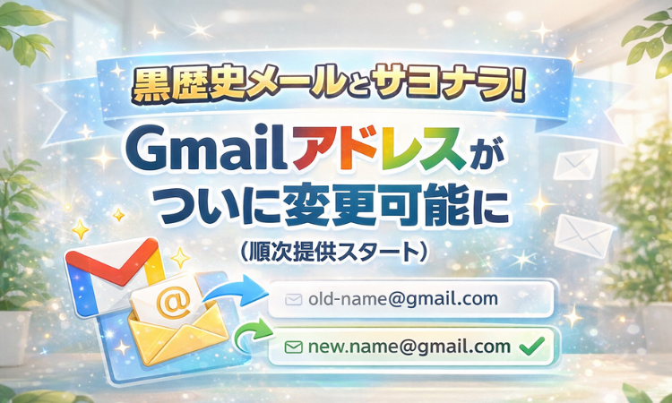黒歴史メールとサヨナラ！Gmailアドレスがついに変更可能に（順次提供スタート）