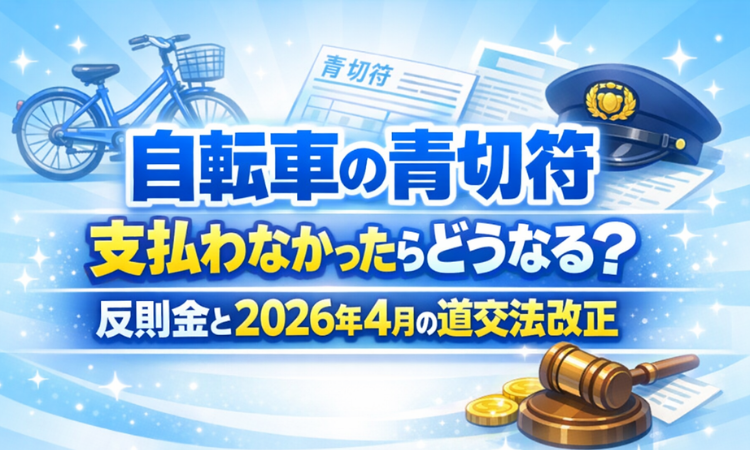 自転車の青切符支払わなかったらどうなる？反則金と2026年4月の道交法改正