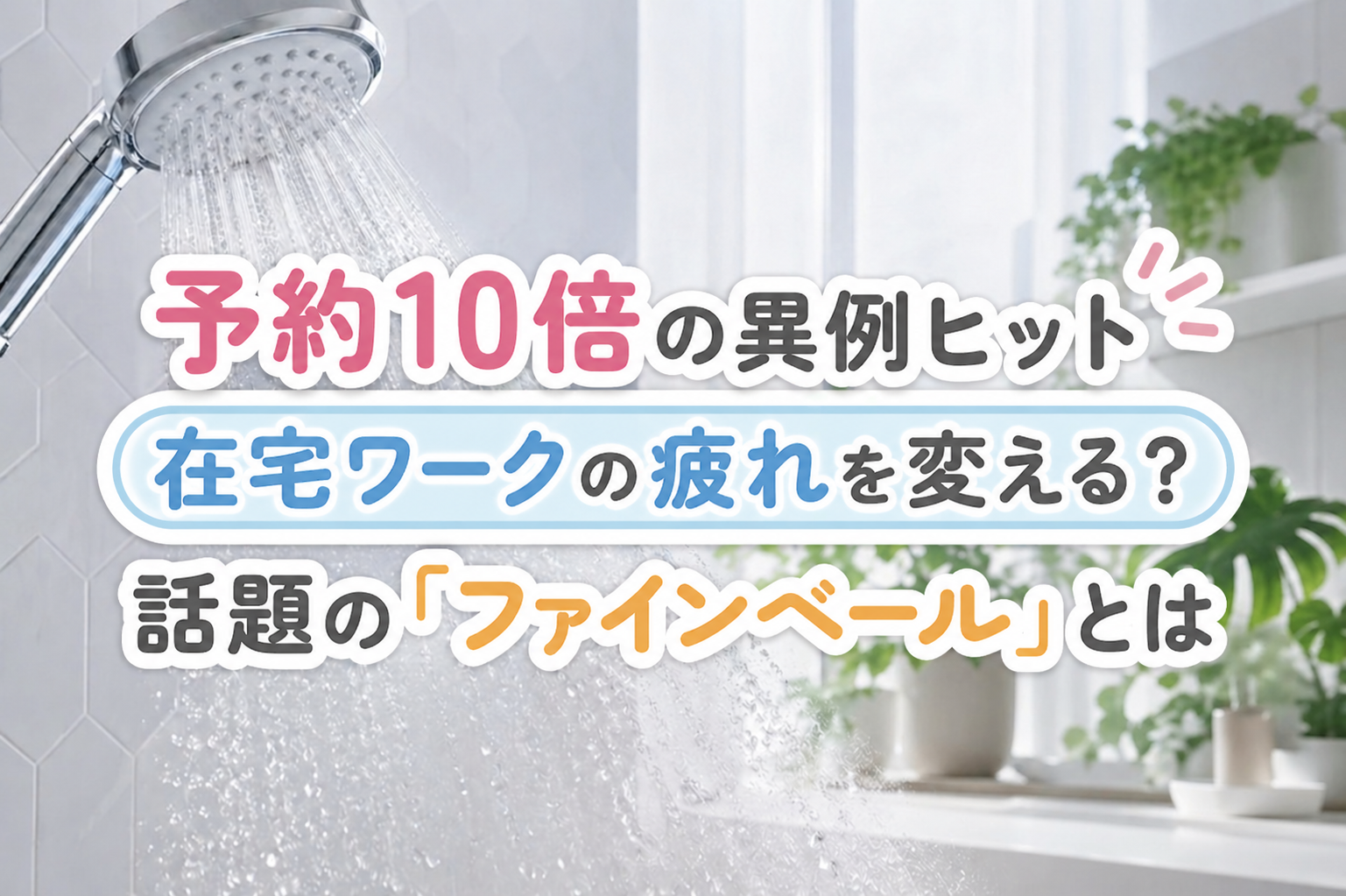 予約10倍の異例ヒット　在宅ワークの疲れを変える？話題の「ファインベール」とは