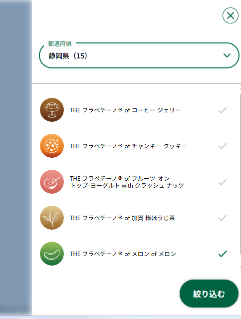 静岡県を選択したフラペチーノ検索の絞り込み画面。コーヒージェリー、チャンキークッキー、フルーツ-オン-トップ-ヨーグルト、加賀棒ほうじ茶、メロン of メロンの5種類が一覧表示されている