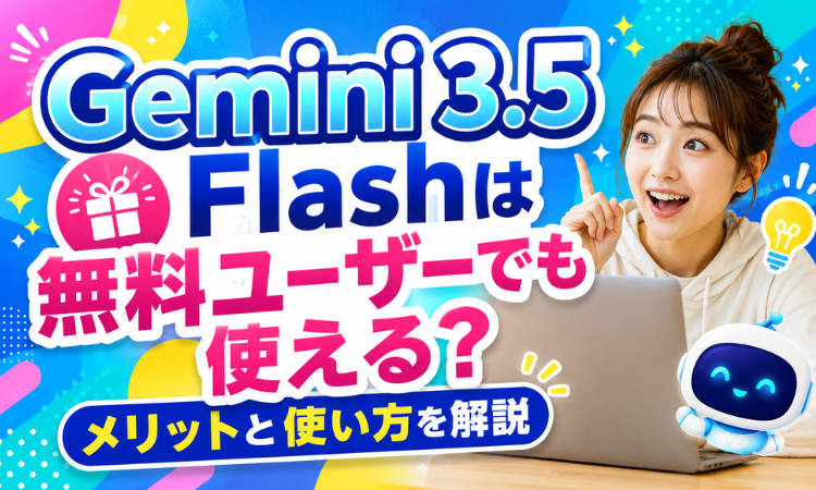 Gemini 3.5 Flashは無料ユーザーでも使える？メリットと使い方を解説
