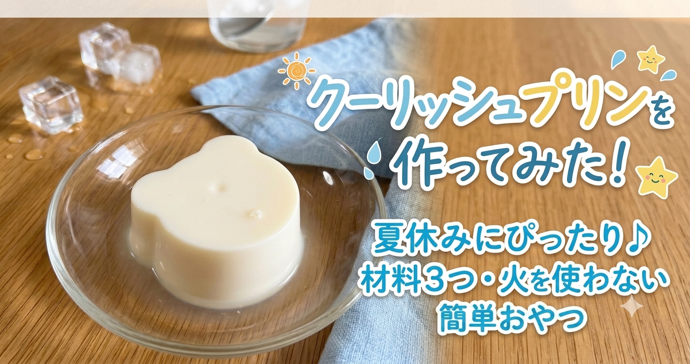 クーリッシュプリンを作ってみた！夏休みにぴったり♪材料3つ・火を使わない簡単おやつ