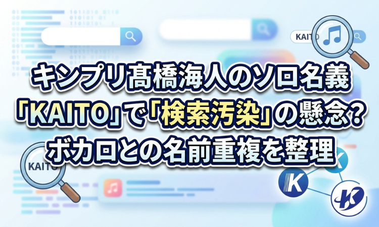 キンプリ髙橋海人のソロ名義「KAITO」で「検索汚染」の懸念？ボカロとの名前重複を整理